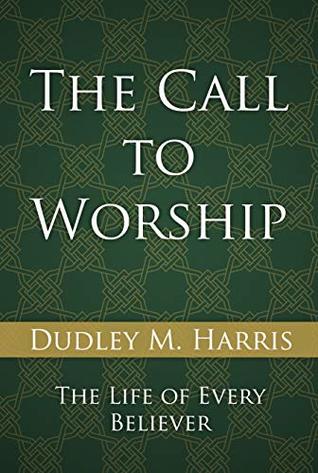 Download The Call to Worship: The Life of Every Believer (Worship Trilogy Book 1) - Dudley M. Harris file in PDF