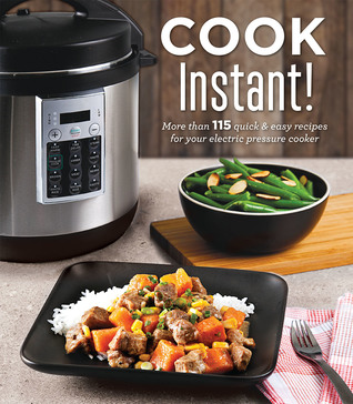 Read online Cook Instant!: More Than 115 Quick Easy Recipes for Your Electric Pressure Cooker - Publications International | PDF
