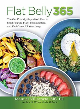 Download Flat Belly 365: The Gut-Friendly Superfood Plan to Shed Pounds, Fight Inflammation, and Feel Great All Year Long - Manuel Villacorta file in PDF