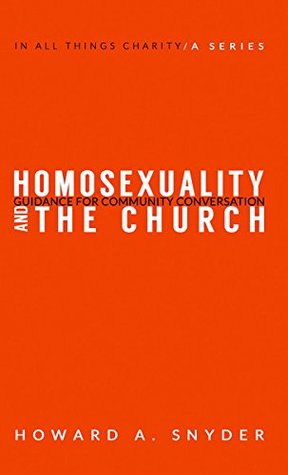 Read online Homosexuality and the Church: Guidance for Community Conversation - Howard A. Snyder | ePub