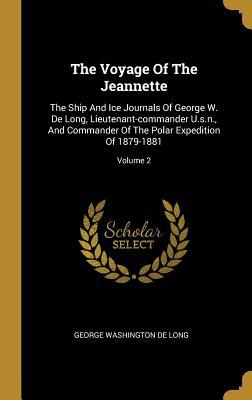 Download The Voyage Of The Jeannette: The Ship And Ice Journals Of George W. De Long, Lieutenant-commander U.s.n., And Commander Of The Polar Expedition Of 1879-1881; Volume 2 - George Washington De Long | PDF