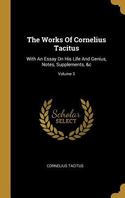 Read The Works Of Cornelius Tacitus: With An Essay On His Life And Genius, Notes, Supplements, &c; Volume 3 - Cornelius Tacitus | PDF