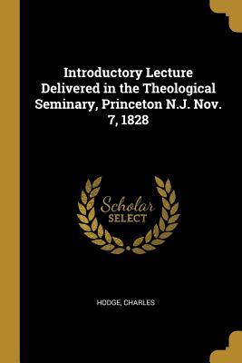 Read Introductory Lecture Delivered in the Theological Seminary, Princeton N.J. Nov. 7, 1828 - Hodge Charles file in PDF
