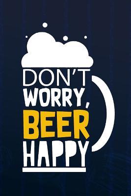 Download Don't Worry, Beer Happy: Blank Lined Notebook Journal Diary Composition Notepad 120 Pages 6x9 Paperback ( Beer ) (Navy Blue) - Nicole Bounk P | PDF