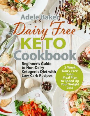 Download Dairy Free Keto Cookbook: Beginner's Guide to Non-Dairy Ketogenic Diet with Low-Carb Recipes & 2-Week Dairy-Free Keto Meal Plan to Speed Up Your Weight Loss. - Adele Baker file in ePub