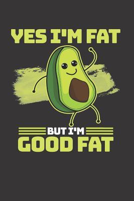 Read Notebook: Yes I'm Fat, But I'm Good Fat - Funny Sarcastic Keto Diet / Avocado Lover Blank Lined Journal -  | ePub