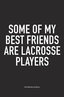 Read online Some Of My Best Friends Are Lacrosse Players: A 6x9 Inch Matte Softcover Diary Notebook With 120 Blank Lined Pages And A Funny Field Sports Fanatic Cover Slogan - Getthread Lacrosse Journals | PDF
