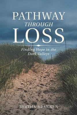 Read Pathway Through Loss: Finding Hope in the Dark Valleys - Bertha Brannen file in PDF