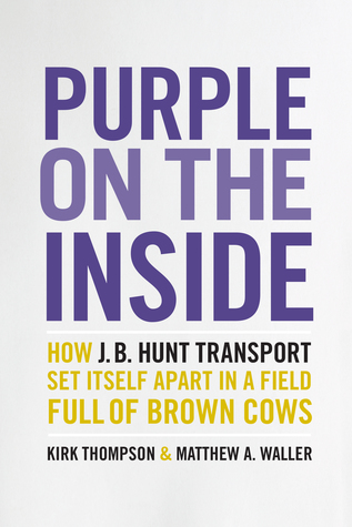 Download Purple on the Inside: How J.B. Hunt Transport Set Itself Apart in a Field Full of Brown Cows - Kirk Thompson | ePub