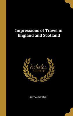 Read Impressions of Travel in England and Scotland - Hunt and Eaton file in ePub