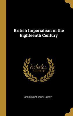 Read British Imperialism in the Eighteenth Century - Gerald Berkeley Hurst file in PDF