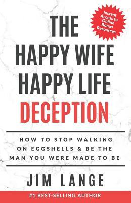 Read online The Happy Wife Happy Life DECEPTION: How to Stop Walking on Eggshells & Be the Man You were Made to Be - Jim Lange file in PDF