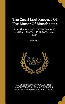 Download The Court Leet Records Of The Manor Of Manchester: From The Year 1552 To The Year 1686, And From The Year 1731 To The Year 1846; Volume 1 - Manchester (England) Court-Leet | ePub