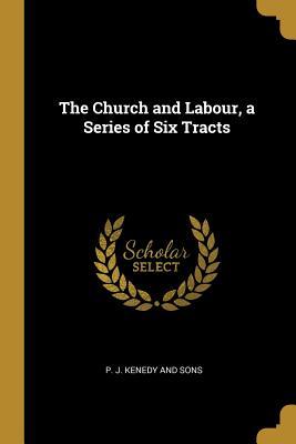 Read The Church and Labour, a Series of Six Tracts - P.J. Kenedy | ePub