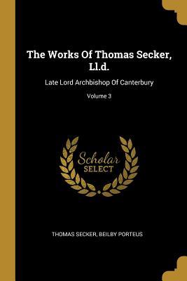 Read The Works Of Thomas Secker, Ll.d.: Late Lord Archbishop Of Canterbury; Volume 3 - Thomas Secker file in PDF
