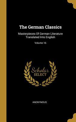 Read The German Classics: Masterpieces Of German Literature Translated Into English; Volume 16 - Kuno Francke | PDF