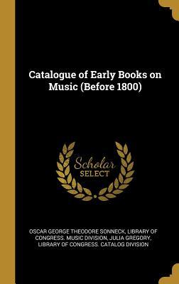 Read Catalogue of Early Books on Music (Before 1800) - Oscar George Theodore Sonneck file in ePub