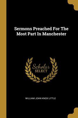 Read Sermons Preached For The Most Part In Manchester - William John Knox Little | ePub