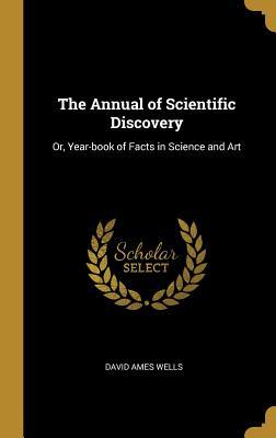 Read The Annual of Scientific Discovery: Or, Year-book of Facts in Science and Art - David Ames Wells file in PDF