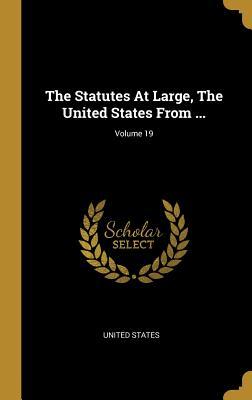 Read online The Statutes At Large, The United States From ; Volume 19 - U.S. Government | ePub