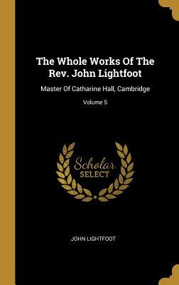 Read The Whole Works Of The Rev. John Lightfoot: Master Of Catharine Hall, Cambridge; Volume 5 - John Lightfoot file in PDF