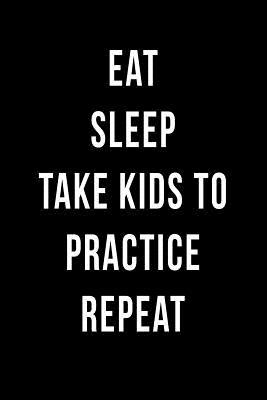 Read online Eat Sleep Take Kids to Practice Repeat: Blank Lined Journal -  file in ePub