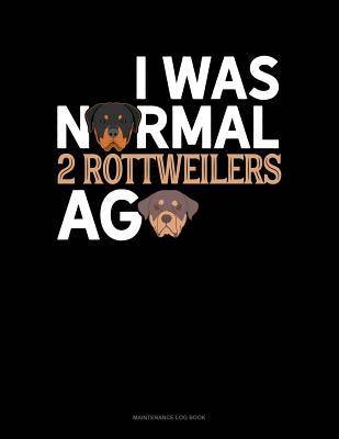 Read online I Was Normal 2 Rottweilers Ago: Maintenance Log Book -  | ePub