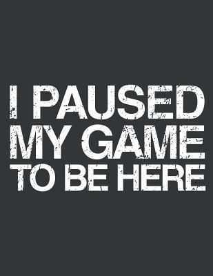Download Notebook: I Paused My Game to be Here Gamer Journal & Doodle Diary; 120 Dot Grid Pages for Writing and Drawing - 8.5x11 in. - Gaming Addicted Publishing Co file in ePub