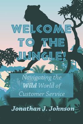 Download Welcome to the Jungle!: Navigating the Wild World of Customer Service - Jonathan J Johnson file in ePub