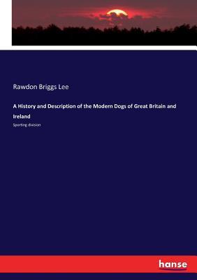 Download A History and Description of the Modern Dogs of Great Britain and Ireland - Rawdon Briggs 1845-1908 Lee file in ePub