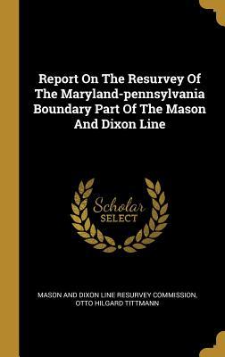 Read online Report On The Resurvey Of The Maryland-pennsylvania Boundary Part Of The Mason And Dixon Line - Mason and Dixon Line Resurvey Commission file in ePub