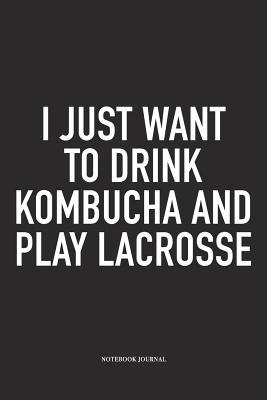 Download I Just Want To Drink Kombucha And Play Lacrosse: A 6x9 Inch Matte Softcover Diary Notebook With 120 Blank Lined Pages And A Funny Field Sports Fanatic Cover Slogan - Getthread Lacrosse Journals file in ePub