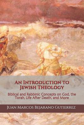 Download An Introduction to Jewish Theology: Biblical and Rabbinic Concepts on God, the Torah, Life After Death, and More - Juan Marcos Bejarano Gutierrez file in ePub