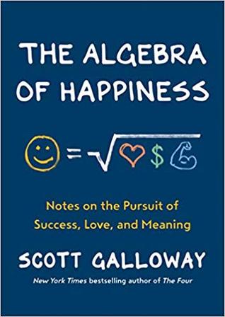 Read The Algebra of Happiness: Notes on the Pursuit of Success, Love, and Meaning - Scott Galloway | ePub