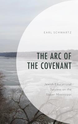 Read The Arc of the Covenant: Jewish Educational Success on the Upper Mississippi - Earl Schwartz | PDF