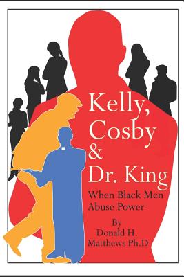Read online Kelly, Cosby & Dr. King: When Black Men Abuse Power - Donald H Matthews Ph D file in ePub