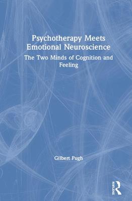 Read Psychotherapy Meets Emotional Neuroscience: The Two Minds of Cognition and Feeling - Gilbert Pugh | ePub