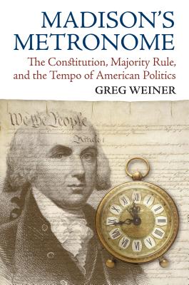 Download Madison's Metronome: The Constitution, Majority Rule, and the Tempo of American Politics - Greg Weiner file in PDF