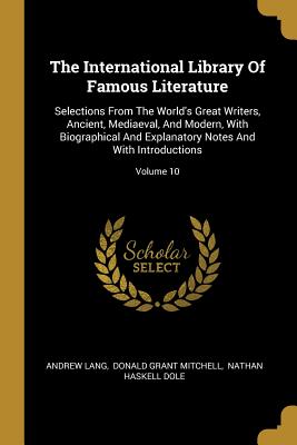 Download The International Library of Famous Literature: Selections from the World's Great Writers, Ancient, Mediaeval, and Modern, with Biographical and Explanatory Notes and with Introductions; Volume 10 - Andrew Lang file in PDF