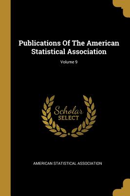 Read Publications Of The American Statistical Association; Volume 9 - American Statistical Association | ePub