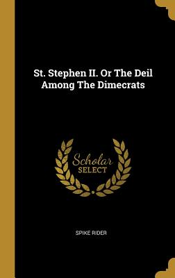 Read online St. Stephen II. or the Deil Among the Dimecrats - Spike Rider file in PDF