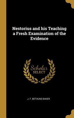 Read Nestorius and His Teaching a Fresh Examination of the Evidence - J F Bethune-Baker file in PDF