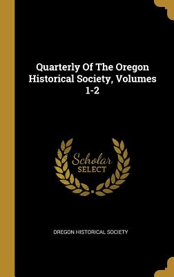 Download Quarterly Of The Oregon Historical Society, Volumes 1-2 - Oregon Historical Society file in PDF