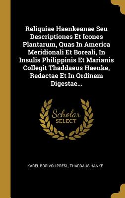 Read online Reliquiae Haenkeanae Seu Descriptiones Et Icones Plantarum, Quas In America Meridionali Et Boreali, In Insulis Philippinis Et Marianis Collegit Thaddaeus Haenke, Redactae Et In Ordinem Digestae - Karel Borivoj Presl file in PDF