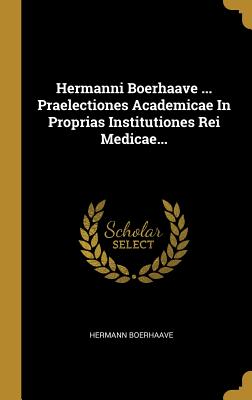 Read Hermanni Boerhaave  Praelectiones Academicae in Proprias Institutiones Rei Medicae - Hermann Boerhaave | PDF