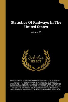 Read online Statistics Of Railways In The United States; Volume 26 - United States Interstate Commerce Commi | ePub