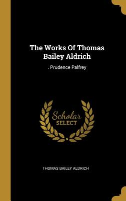 Read online The Works Of Thomas Bailey Aldrich: . Prudence Palfrey - Thomas Bailey Aldrich | PDF