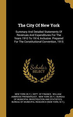 Read The City Of New York: Summary And Detailed Statements Of Revenues And Expenditures For The Years 1910 To 1914, Inclusive. Prepared For The Constitutional Convention, 1915 - New York (N y ) Dept of Finance file in ePub