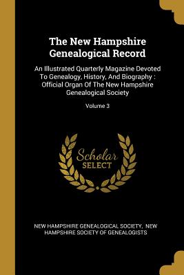 Read online The New Hampshire Genealogical Record: An Illustrated Quarterly Magazine Devoted to Genealogy, History, and Biography: Official Organ of the New Hampshire Genealogical Society; Volume 3 - New Hampshire Genealogical Society file in PDF