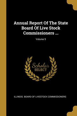 Read Annual Report Of The State Board Of Live Stock Commissioners ; Volume 5 - Illinois Board of Livestock Commissione | PDF